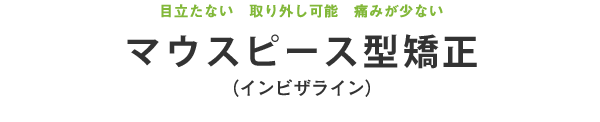 目立たない 取り外し可能 痛みが少ない マウスピース矯正(マウスピース型矯正装置(インビザライン))