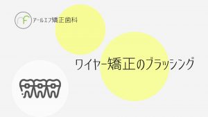 第１３弾！YouTube「ワイヤー矯正のブラッシング」公開！